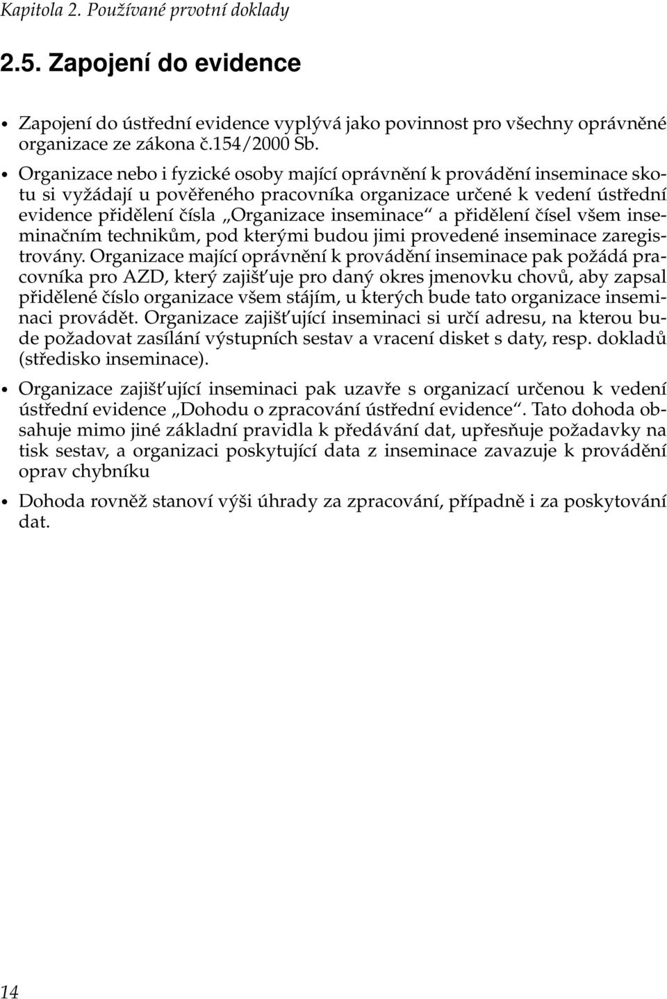 přidělení čísel všem inseminačním technikům, pod kterými budou jimi provedené inseminace zaregistrovány.