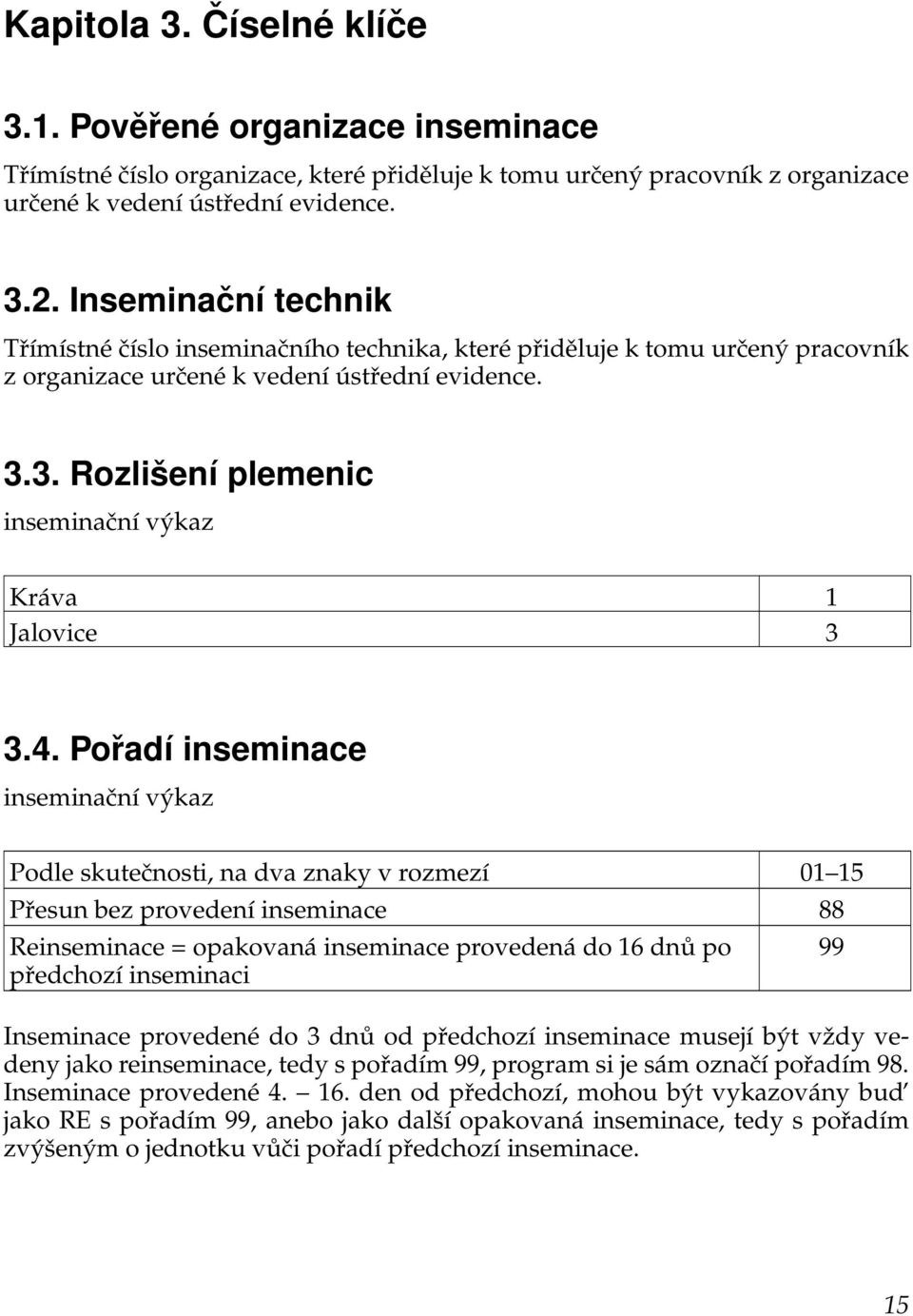 3. Rozlišení plemenic inseminační výkaz Kráva 1 Jalovice 3 3.4.