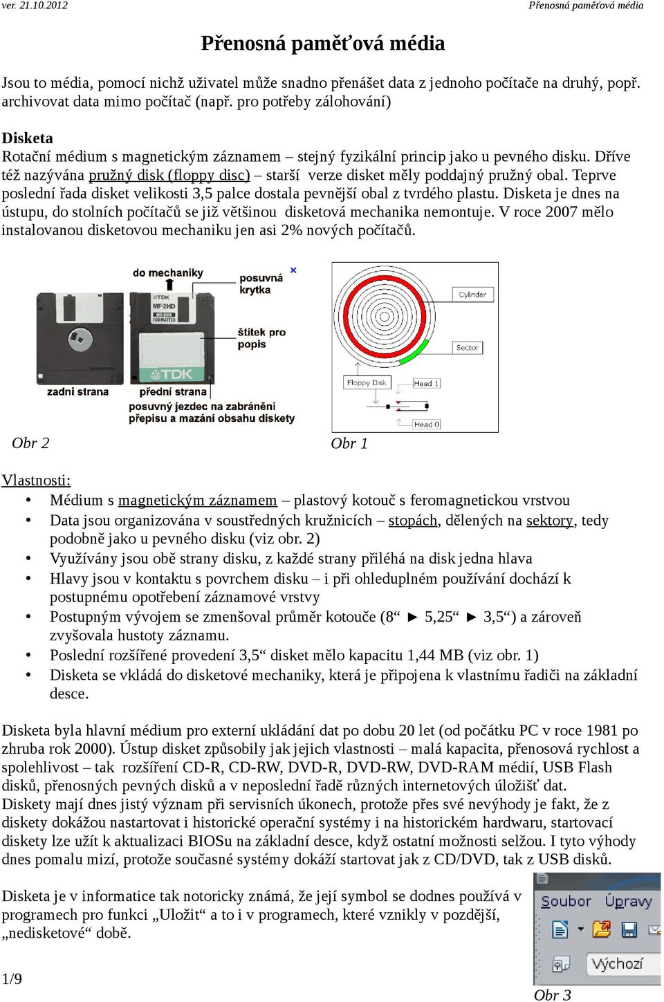 Dříve též nazývána pružný disk (floppy disc) starší verze disket měly poddajný pružný obal. Teprve poslední řada disket velikosti 3,5 palce dostala pevnější obal z tvrdého plastu.