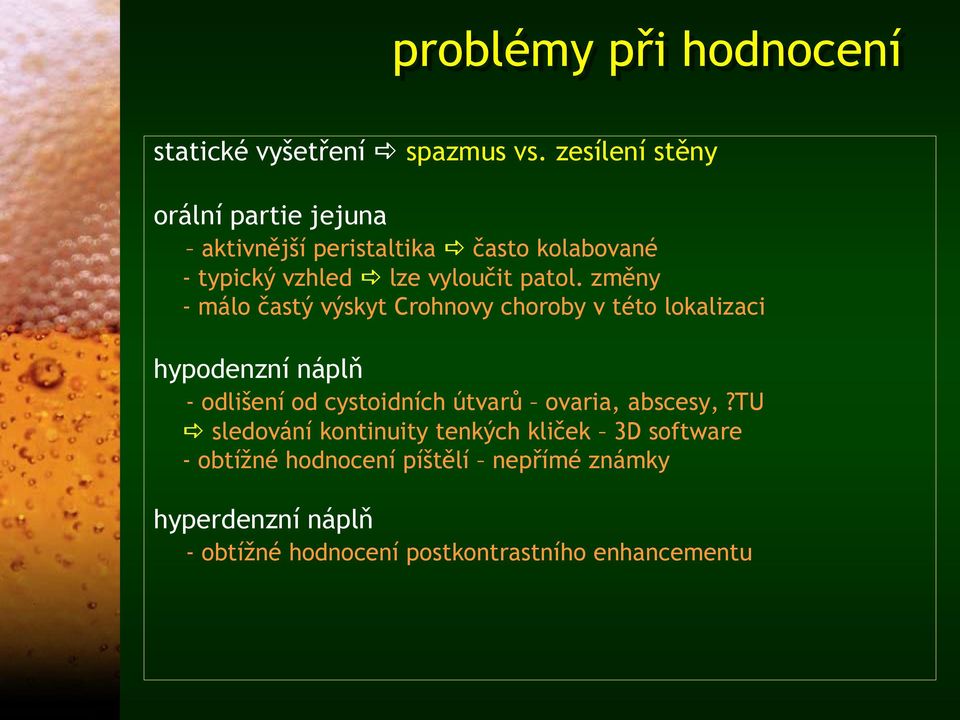 změny - málo častý výskyt Crohnovy choroby v této lokalizaci hypodenzní náplň - odlišení od cystoidních útvarů