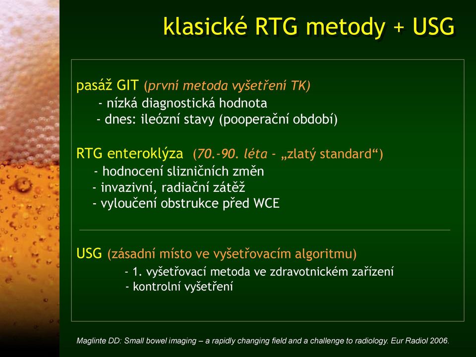 léta - zlatý standard ) - hodnocení slizničních změn - invazivní, radiační zátěž - vyloučení obstrukce před WCE USG