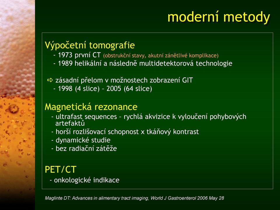 ultrafast sequences rychlá akvizice k vyloučení pohybových artefaktů - horší rozlišovací schopnost x tkáňový kontrast - dynamické