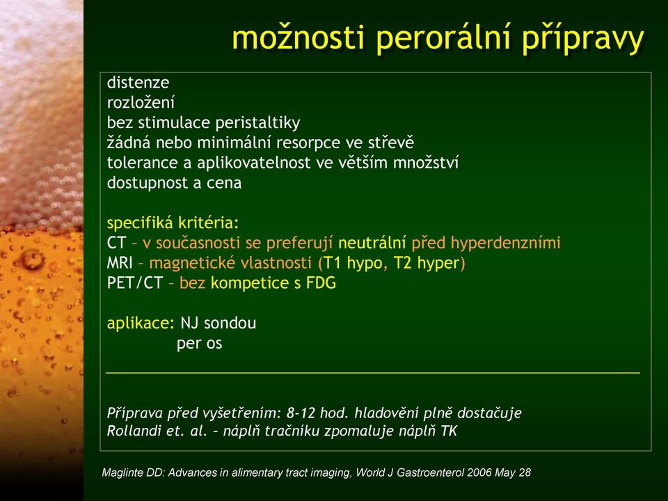 magnetické vlastnosti (T1 hypo, T2 hyper) PET/CT bez kompetice s FDG aplikace: NJ sondou per os Příprava před vyšetřením: 8-12 hod.