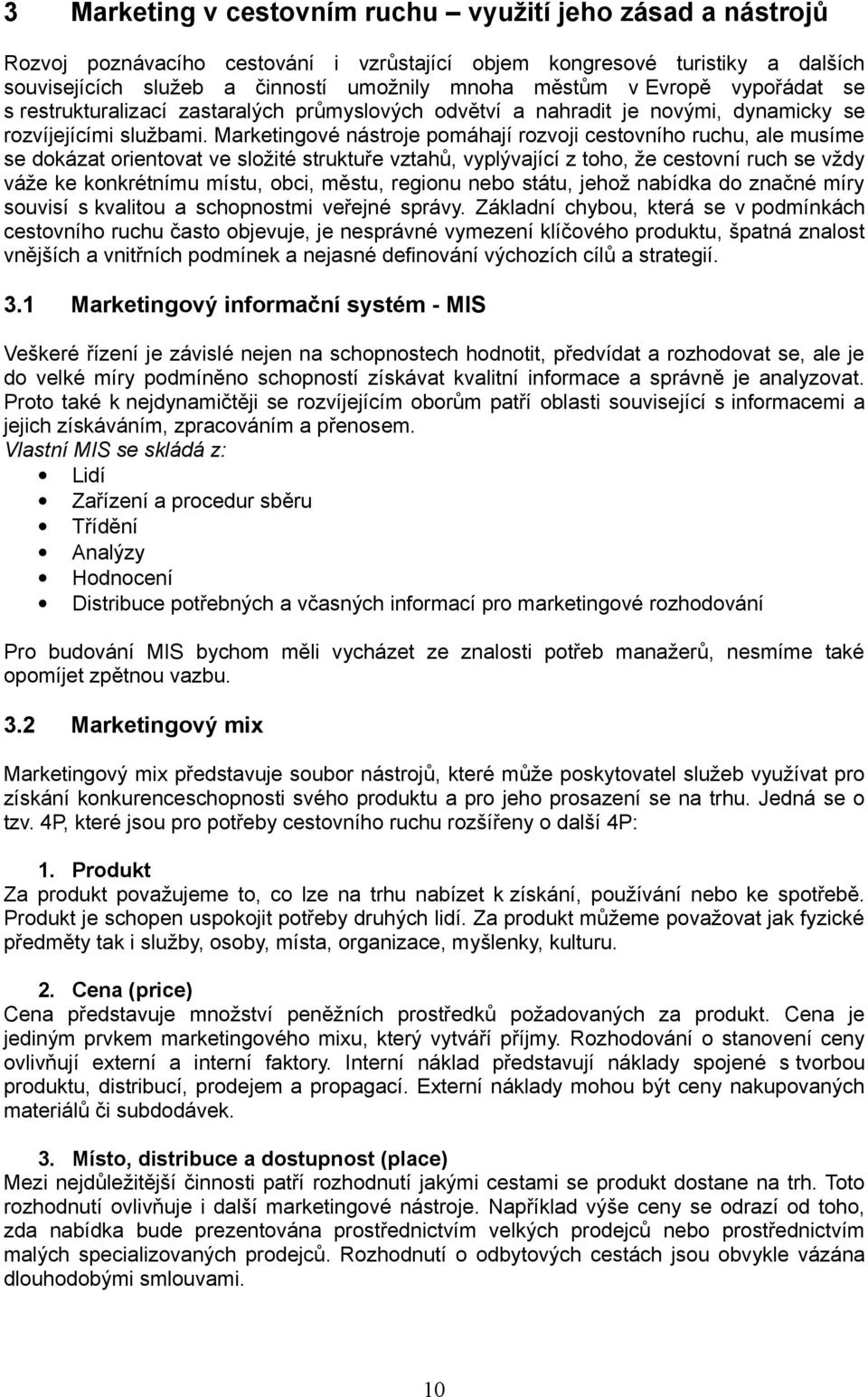 Marketingové nástroje pomáhají rozvoji cestovního ruchu, ale musíme se dokázat orientovat ve složité struktuře vztahů, vyplývající z toho, že cestovní ruch se vždy váže ke konkrétnímu místu, obci,