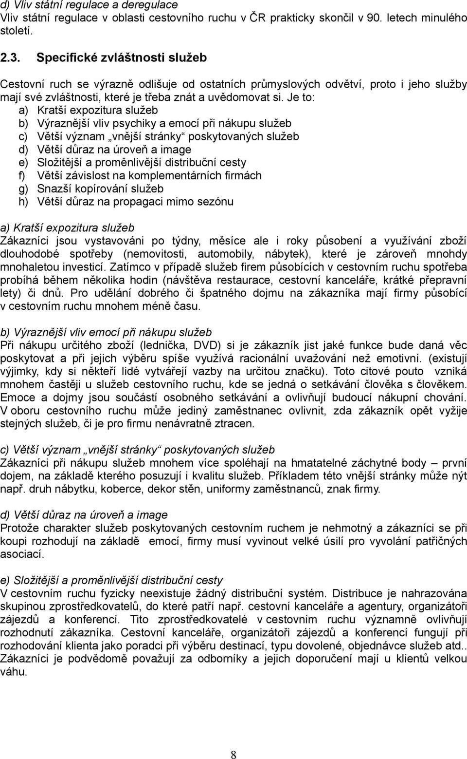 Je to: a) Kratší expozitura služeb b) Výraznější vliv psychiky a emocí při nákupu služeb c) Větší význam vnější stránky poskytovaných služeb d) Větší důraz na úroveň a image e) Složitější a