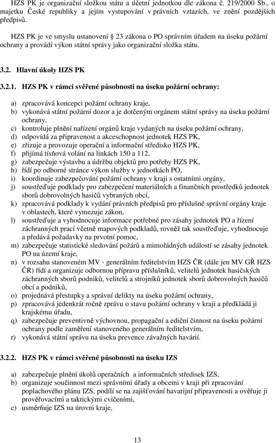 HZS PK v rámci svěřené působnosti na úseku požární ochrany: a) zpracovává koncepci požární ochrany kraje, b) vykonává státní požární dozor a je dotčeným orgánem státní správy na úseku požární