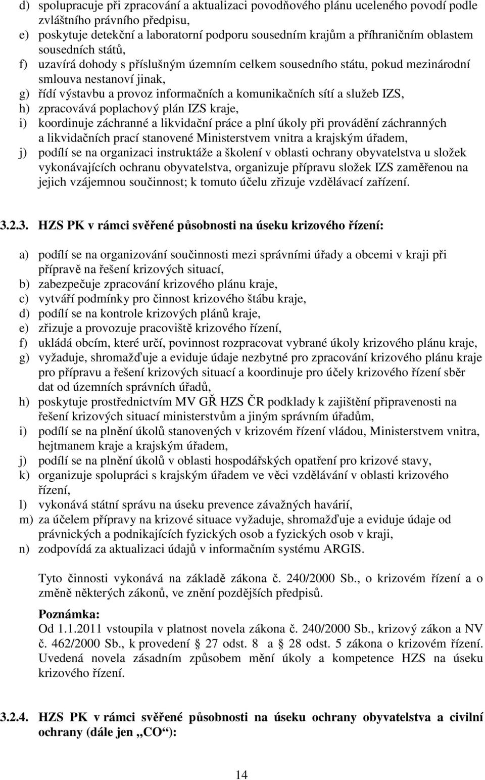 služeb IZS, h) zpracovává poplachový plán IZS kraje, i) koordinuje záchranné a likvidační práce a plní úkoly při provádění záchranných a likvidačních prací stanovené Ministerstvem vnitra a krajským