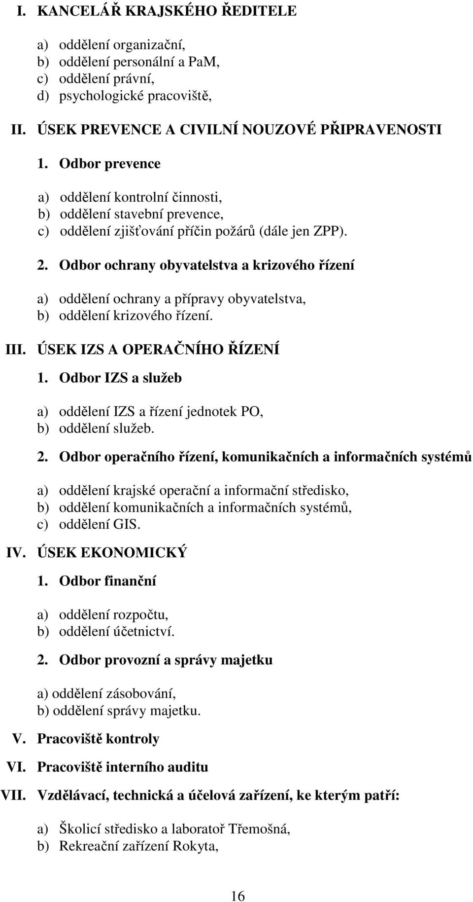 Odbor ochrany obyvatelstva a krizového řízení a) oddělení ochrany a přípravy obyvatelstva, b) oddělení krizového řízení. III. ÚSEK IZS A OPERAČNÍHO ŘÍZENÍ 1.