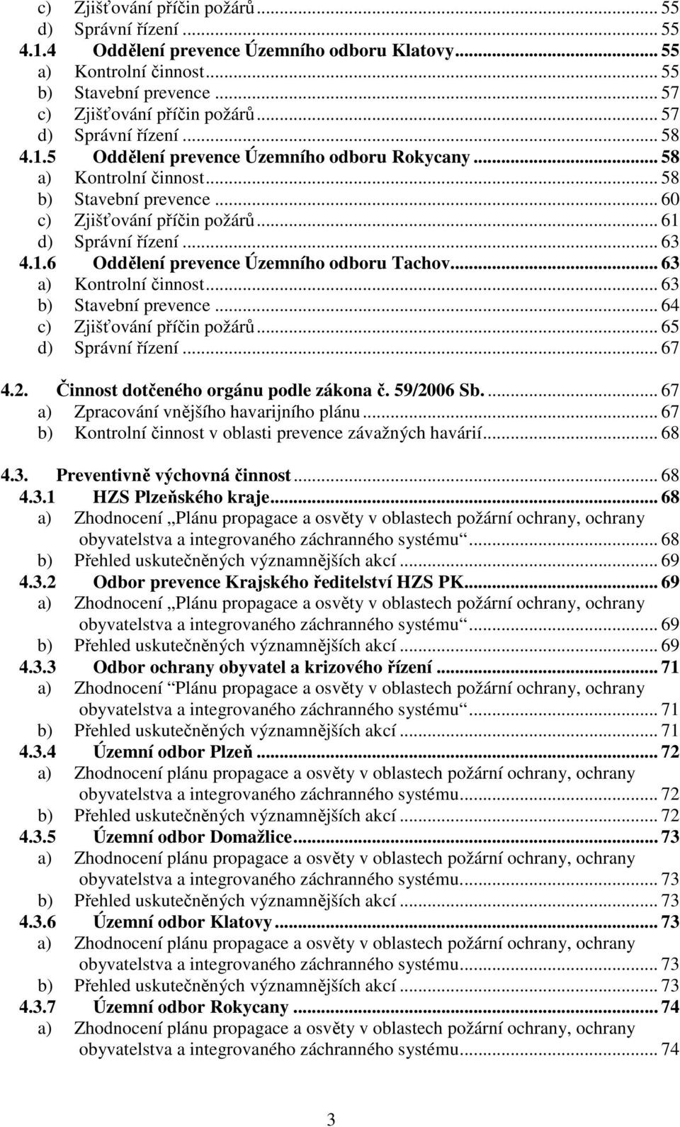 1.6 Oddělení prevence Územního odboru Tachov... 63 a) Kontrolní činnost... 63 b) Stavební prevence... 64 c) Zjišťování příčin požárů... 65 d) Správní řízení... 67 4.2.