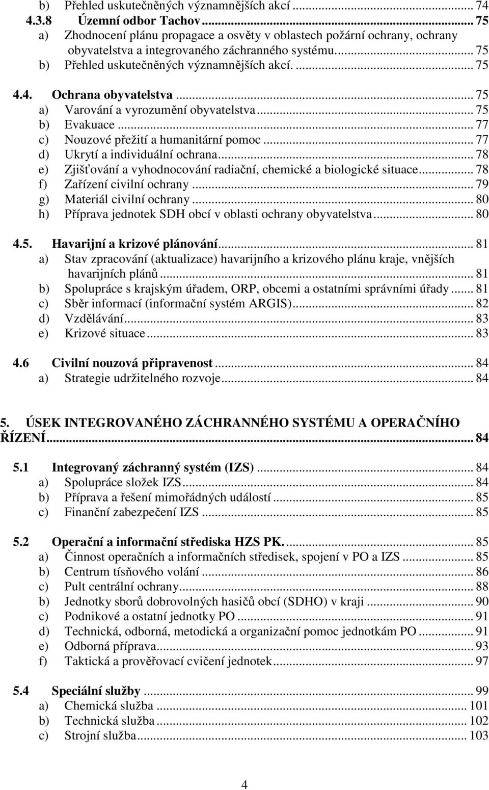 4. Ochrana obyvatelstva... 75 a) Varování a vyrozumění obyvatelstva... 75 b) Evakuace... 77 c) Nouzové přežití a humanitární pomoc... 77 d) Ukrytí a individuální ochrana.
