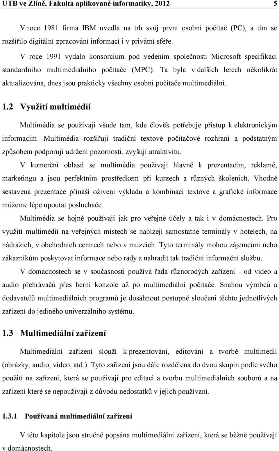 Ta byla v dalších letech několikrát aktualizována, dnes jsou prakticky všechny osobní počítače multimediální. 1.