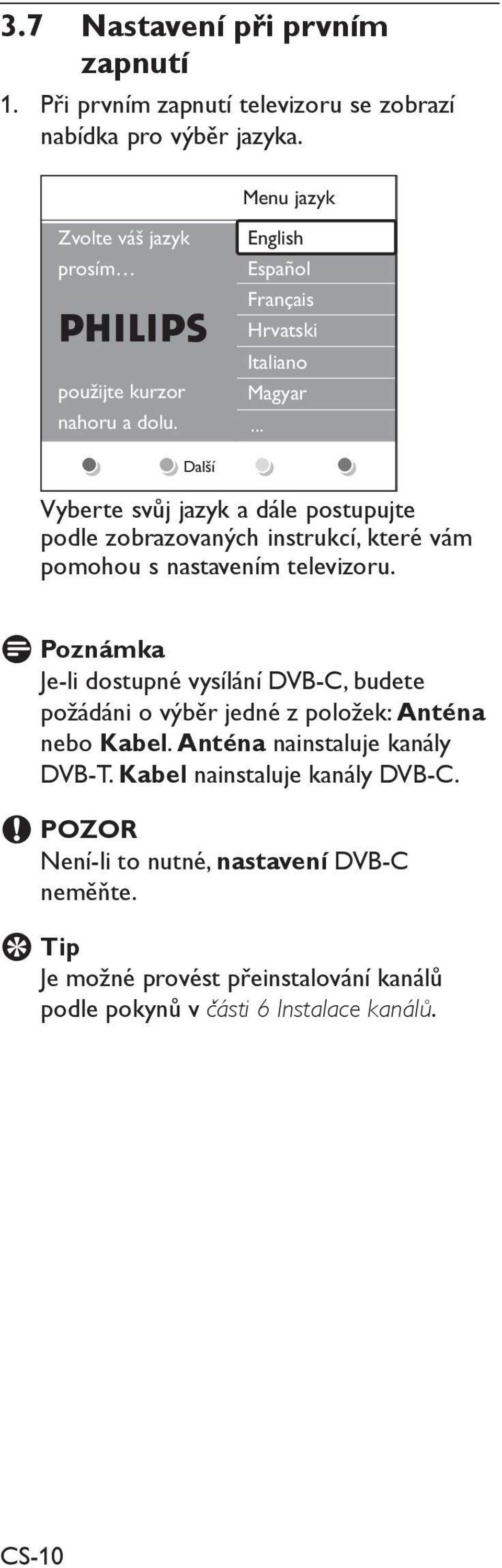 .. Další Vyberte svůj jazyk a dále postupujte podle zobrazovaných instrukcí, které vám pomohou s nastavením televizoru.