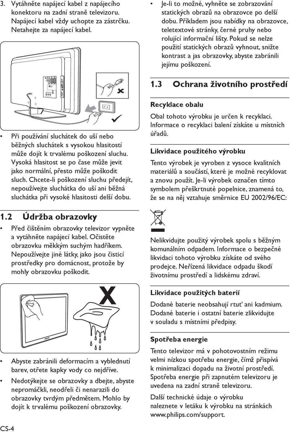 Pokud se nelze použití statických obrazů vyhnout, snižte kontrast a jas obrazovky, abyste zabránili jejímu poškození. 1.