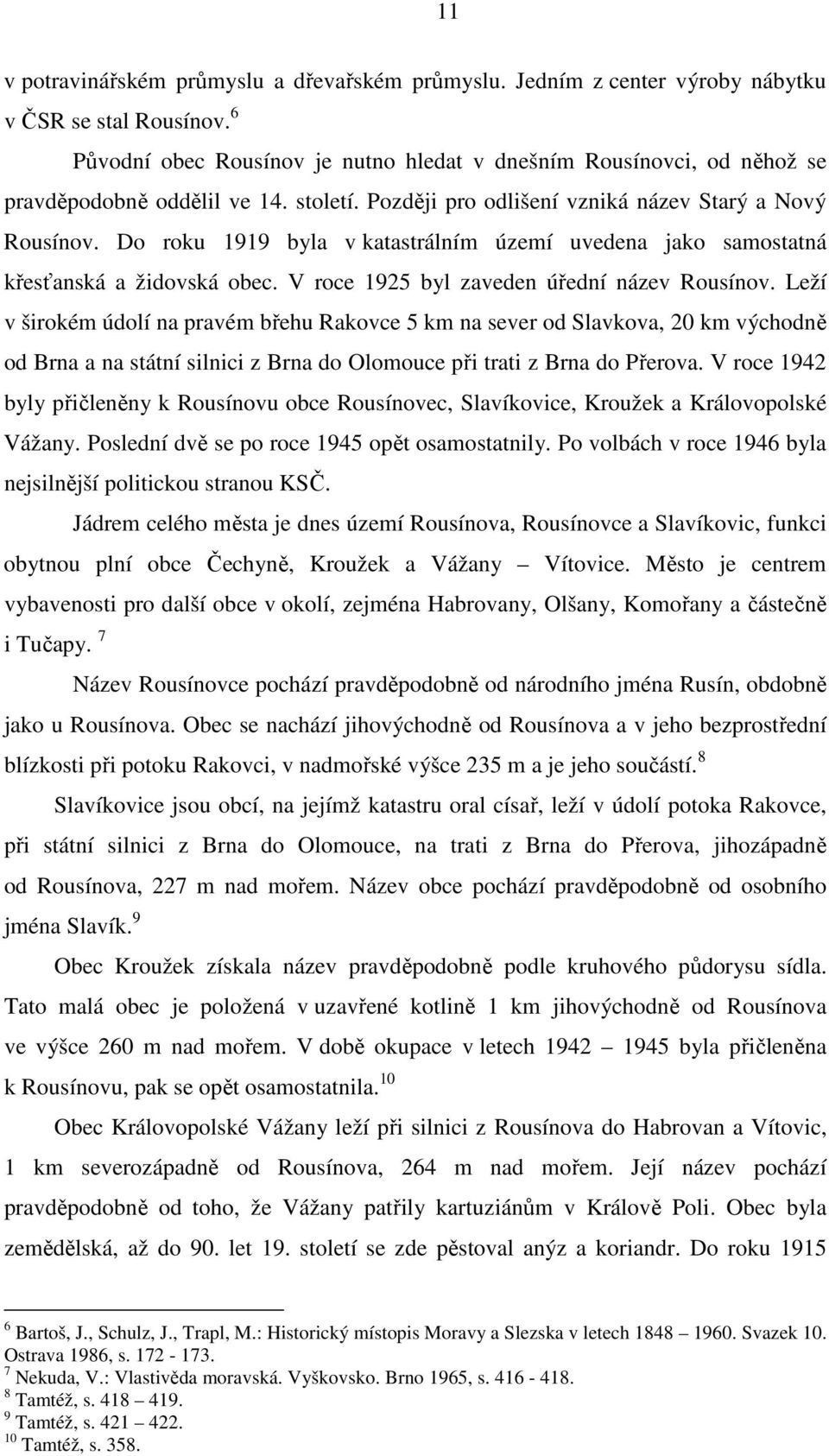 Do roku 1919 byla v katastrálním území uvedena jako samostatná křesťanská a židovská obec. V roce 1925 byl zaveden úřední název Rousínov.