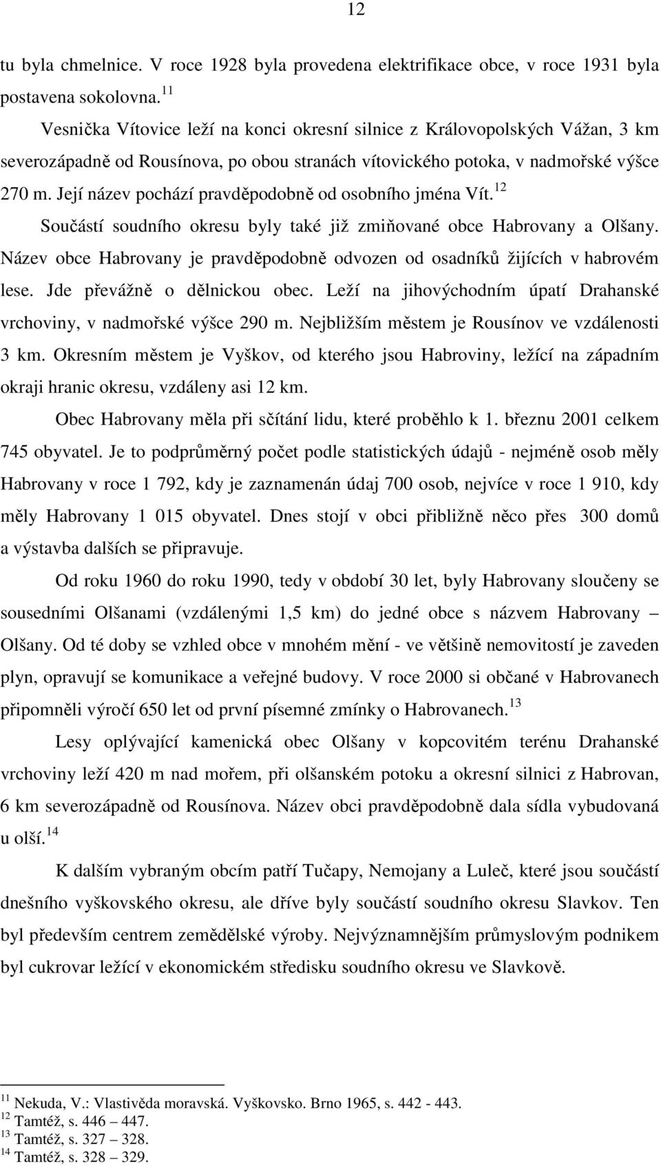 Její název pochází pravděpodobně od osobního jména Vít. 12 Součástí soudního okresu byly také již zmiňované obce Habrovany a Olšany.