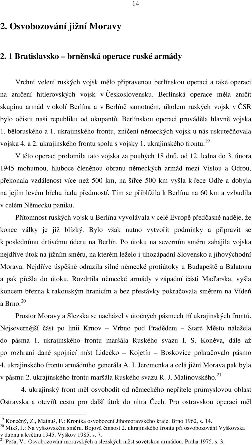 Berlínská operace měla zničit skupinu armád v okolí Berlína a v Berlíně samotném, úkolem ruských vojsk v ČSR bylo očistit naši republiku od okupantů. Berlínskou operaci prováděla hlavně vojska 1.