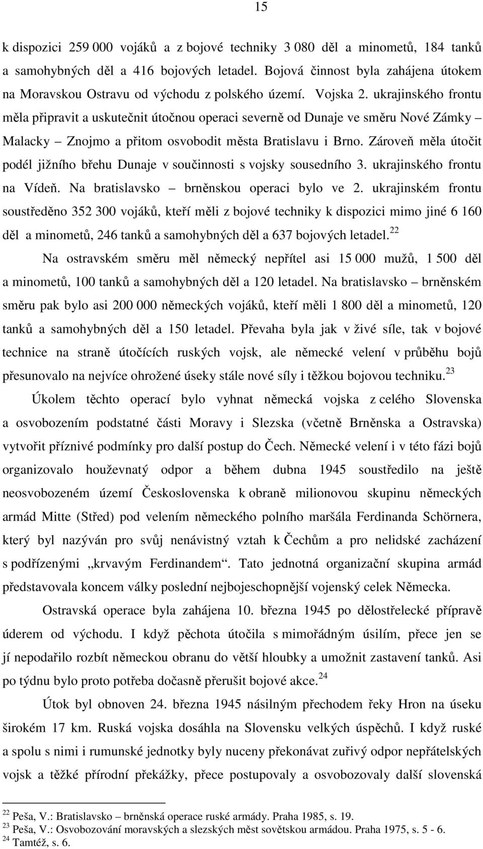 ukrajinského frontu měla připravit a uskutečnit útočnou operaci severně od Dunaje ve směru Nové Zámky Malacky Znojmo a přitom osvobodit města Bratislavu i Brno.