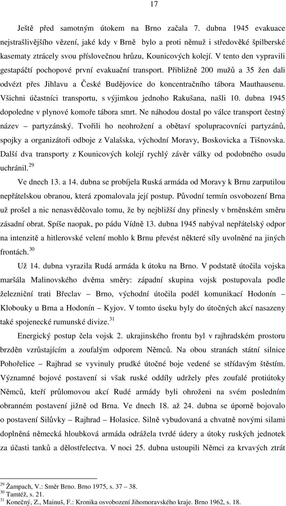 V tento den vypravili gestapáčtí pochopové první evakuační transport. Přibližně 200 mužů a 35 žen dali odvézt přes Jihlavu a České Budějovice do koncentračního tábora Mauthausenu.