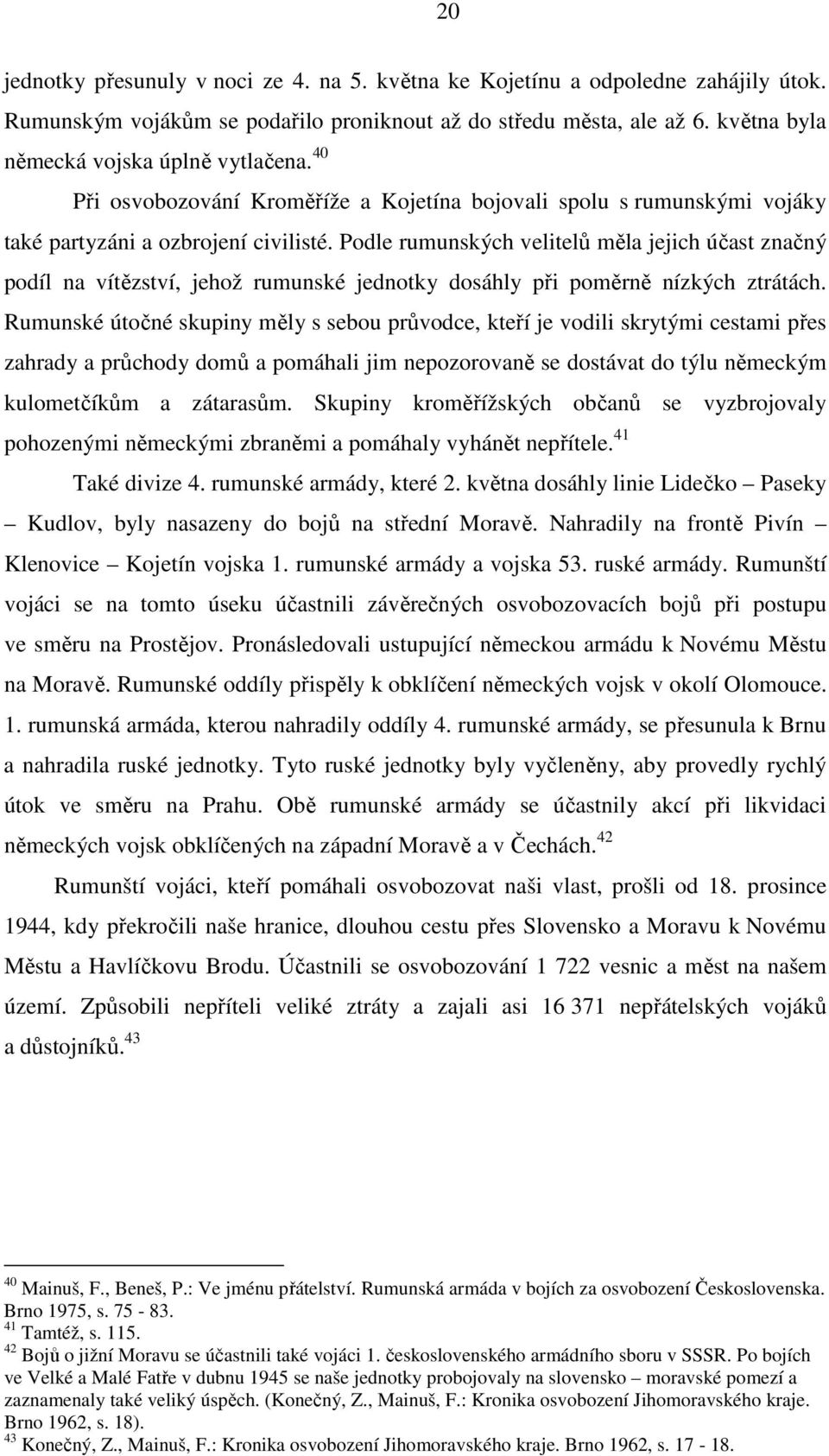 Podle rumunských velitelů měla jejich účast značný podíl na vítězství, jehož rumunské jednotky dosáhly při poměrně nízkých ztrátách.