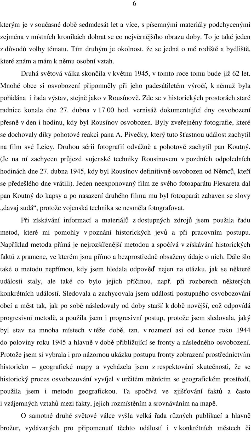 Mnohé obce si osvobození připomněly při jeho padesátiletém výročí, k němuž byla pořádána i řada výstav, stejně jako v Rousínově. Zde se v historických prostorách staré radnice konala dne 27.