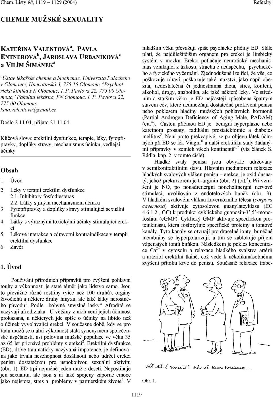 přijato 21.11.04. Klíčová slova: erektilní dysfunkce, terapie, léky, fytopřípravky, doplňky stravy, mechanismus účinku, vedlejší účinky bsah 1. Úvod 2. Léky v terapii erektilní dysfunkce 2.1. Inhibitory fosfodiesteras 2.