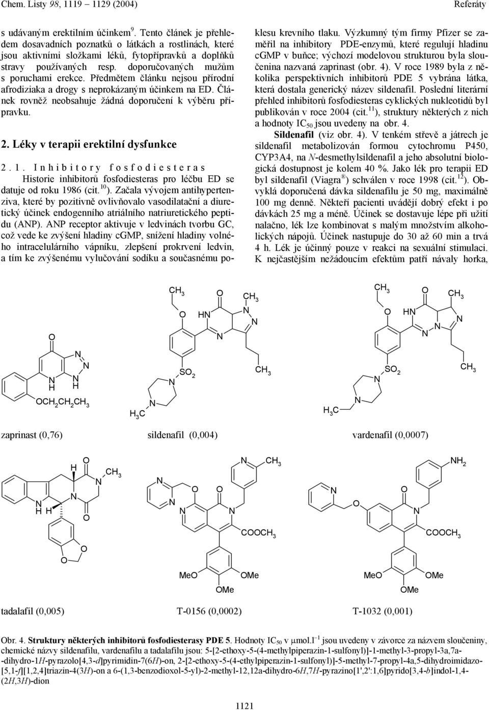 Léky v terapii erektilní dysfunkce 2.1. Inhibitory fosfodiesteras istorie inhibitorů fosfodiesteras pro léčbu ED se datuje od roku 1986 (cit. 10 ).