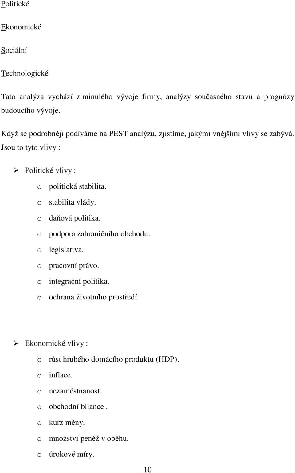 o stabilita vlády. o daňová politika. o podpora zahraničního obchodu. o legislativa. o pracovní právo. o integrační politika.