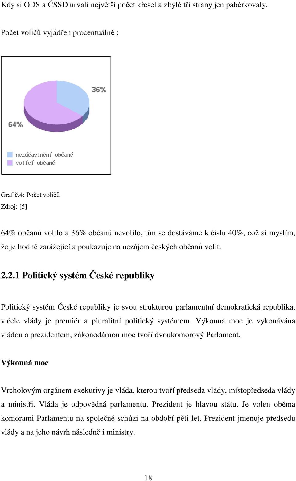 2.1 Politický systém České republiky Politický systém České republiky je svou strukturou parlamentní demokratická republika, v čele vlády je premiér a pluralitní politický systémem.