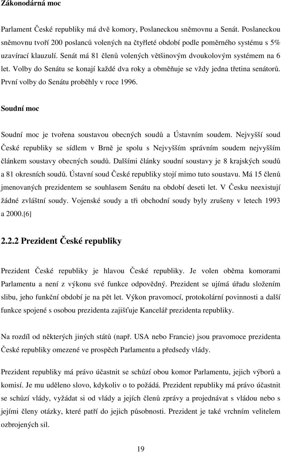 Volby do Senátu se konají každé dva roky a obměňuje se vždy jedna třetina senátorů. První volby do Senátu proběhly v roce 1996.