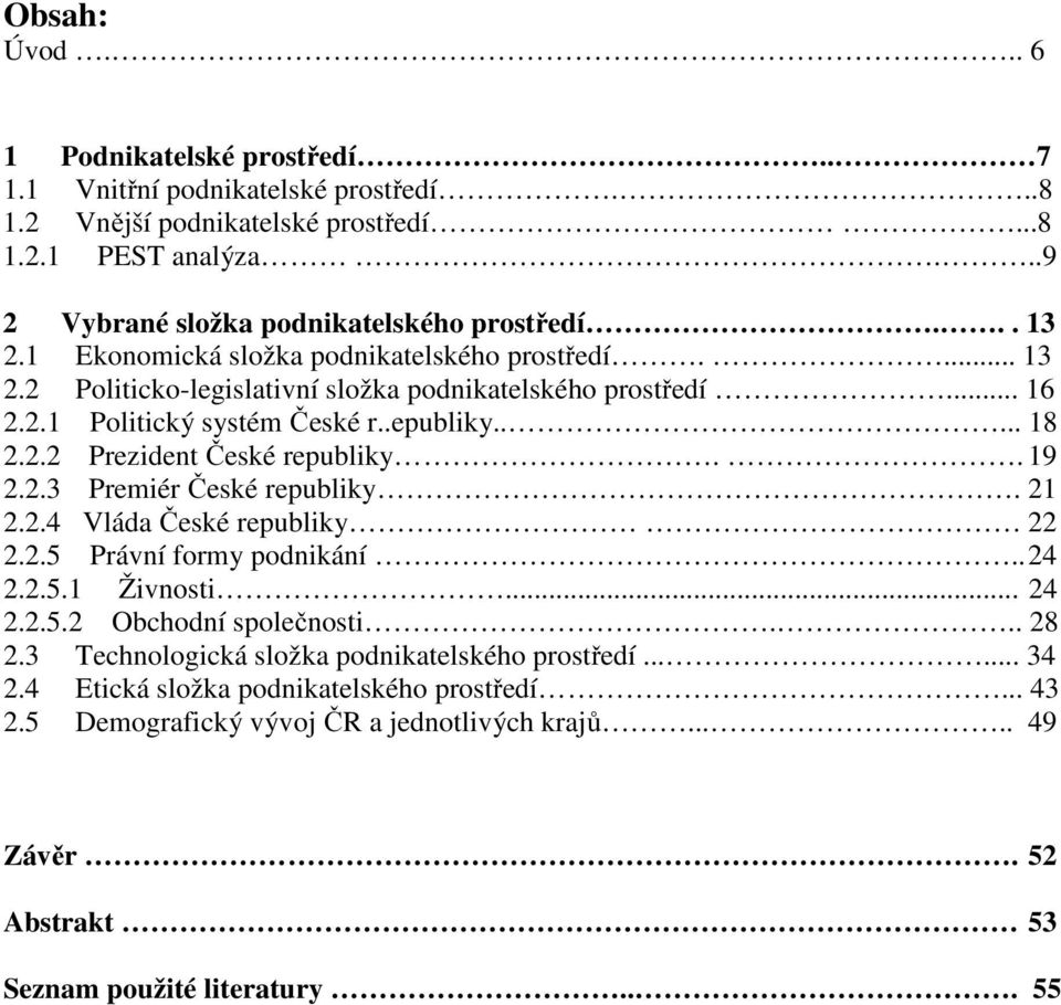 . 19 2.2.3 Premiér České republiky. 21 2.2.4 Vláda České republiky 22 2.2.5 Právní formy podnikání.. 24 2.2.5.1 Živnosti... 24 2.2.5.2 Obchodní společnosti... 28 2.