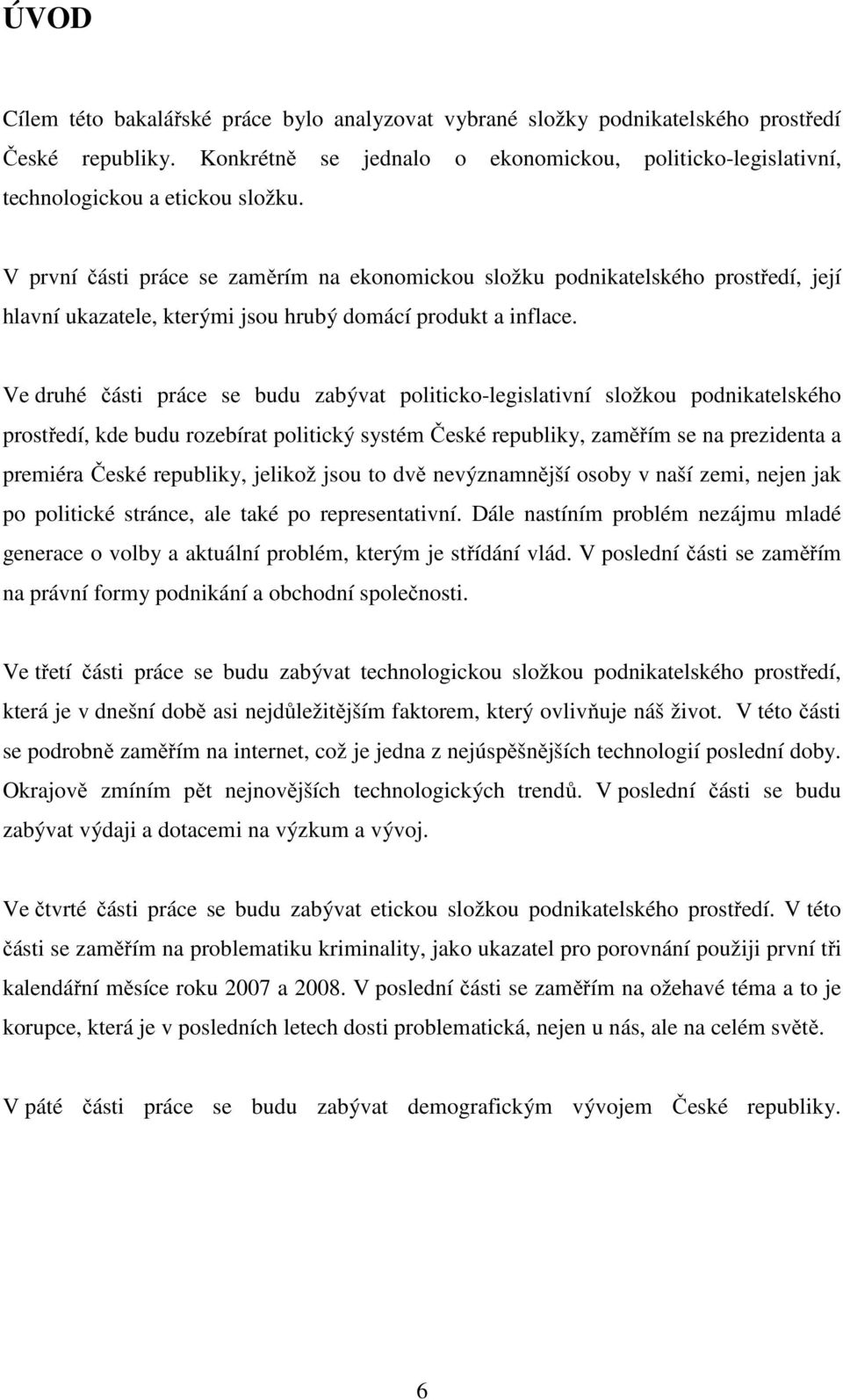 Ve druhé části práce se budu zabývat politicko-legislativní složkou podnikatelského prostředí, kde budu rozebírat politický systém České republiky, zaměřím se na prezidenta a premiéra České