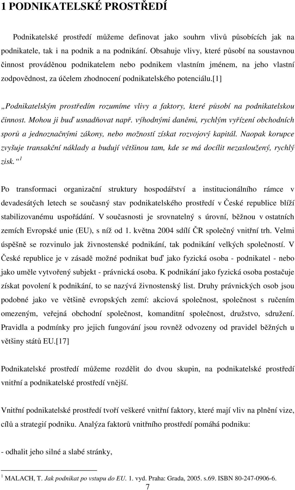 [1] Podnikatelským prostředím rozumíme vlivy a faktory, které působí na podnikatelskou činnost. Mohou ji buď usnadňovat např.