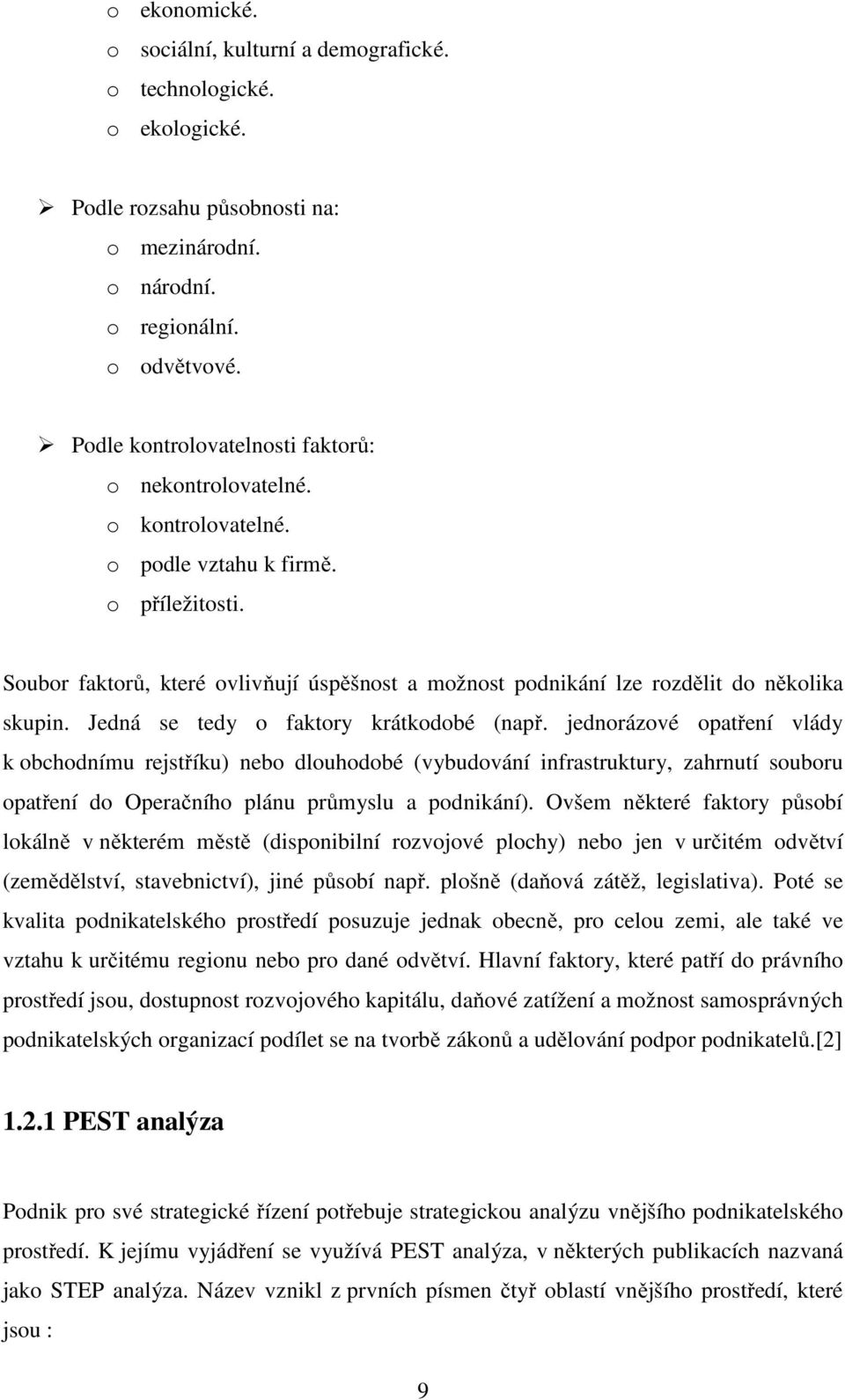 Soubor faktorů, které ovlivňují úspěšnost a možnost podnikání lze rozdělit do několika skupin. Jedná se tedy o faktory krátkodobé (např.