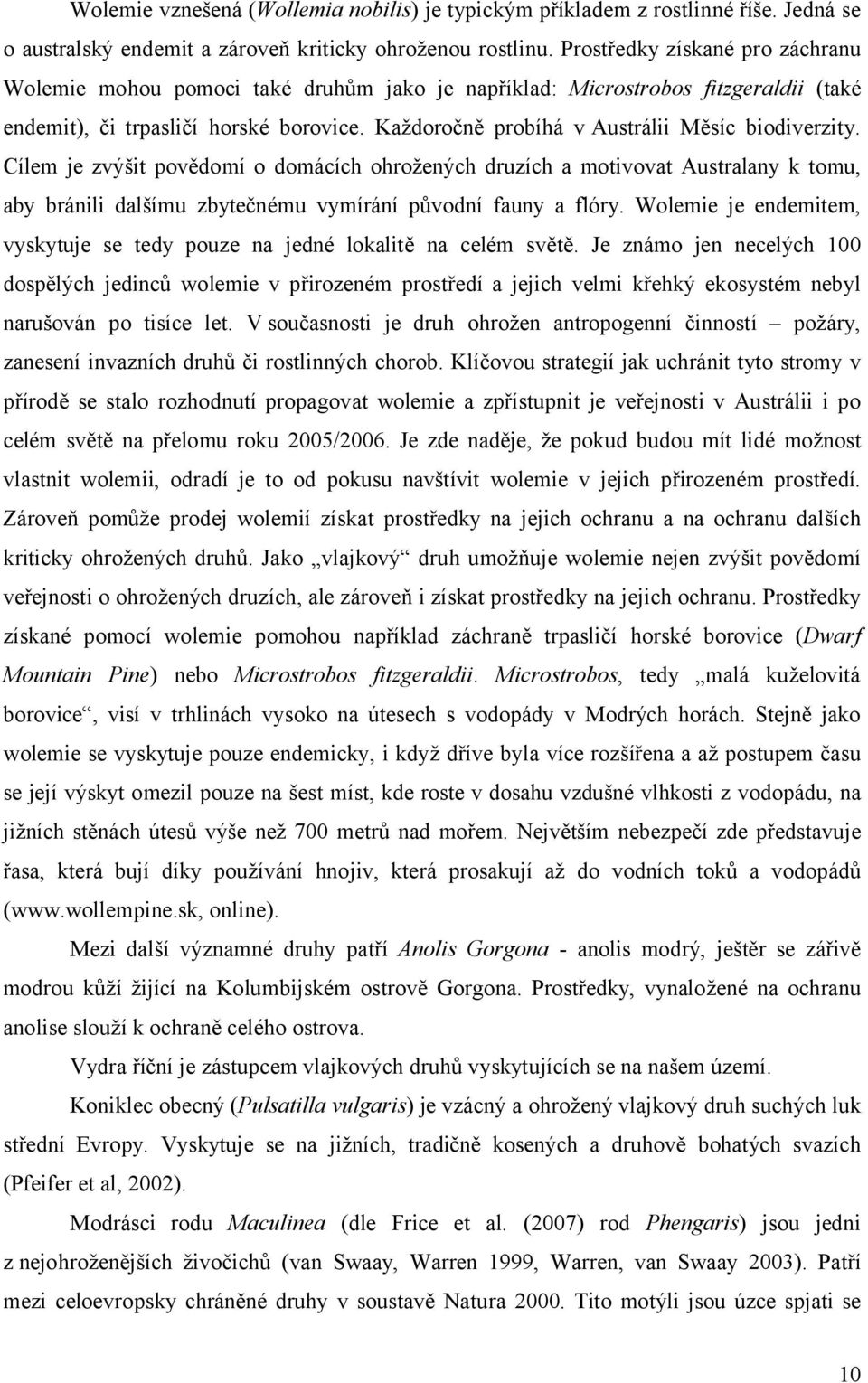 Každoročně probíhá v Austrálii Měsíc biodiverzity. Cílem je zvýšit povědomí o domácích ohrožených druzích a motivovat Australany k tomu, aby bránili dalšímu zbytečnému vymírání původní fauny a flóry.