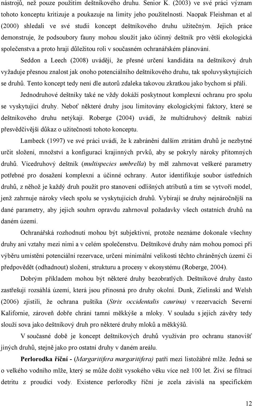 Jejich práce demonstruje, že podsoubory fauny mohou sloužit jako účinný deštník pro větší ekologická společenstva a proto hrají důležitou roli v současném ochranářském plánování.