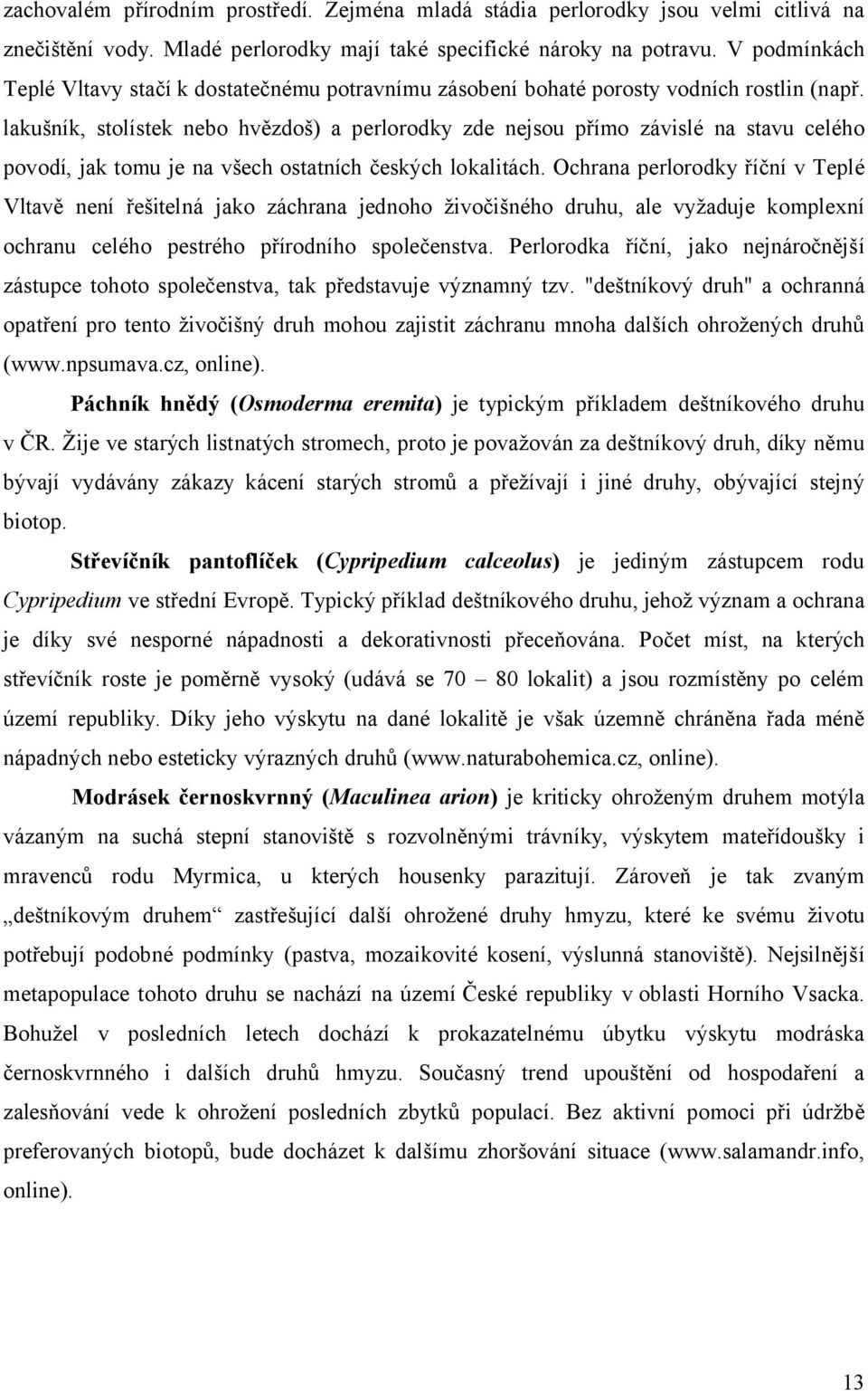 lakušník, stolístek nebo hvězdoš) a perlorodky zde nejsou přímo závislé na stavu celého povodí, jak tomu je na všech ostatních českých lokalitách.