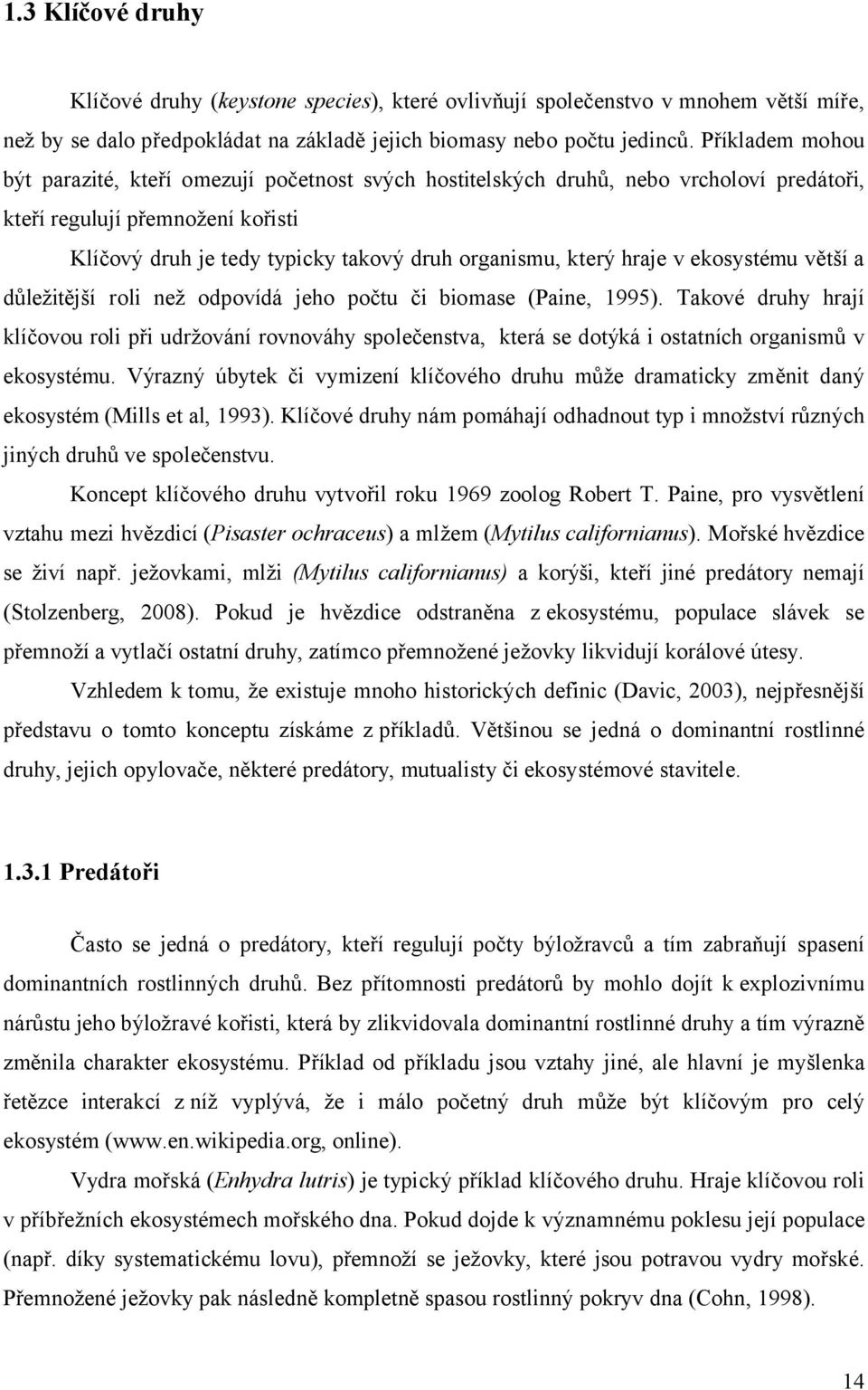 hraje v ekosystému větší a důležitější roli než odpovídá jeho počtu či biomase (Paine, 1995).