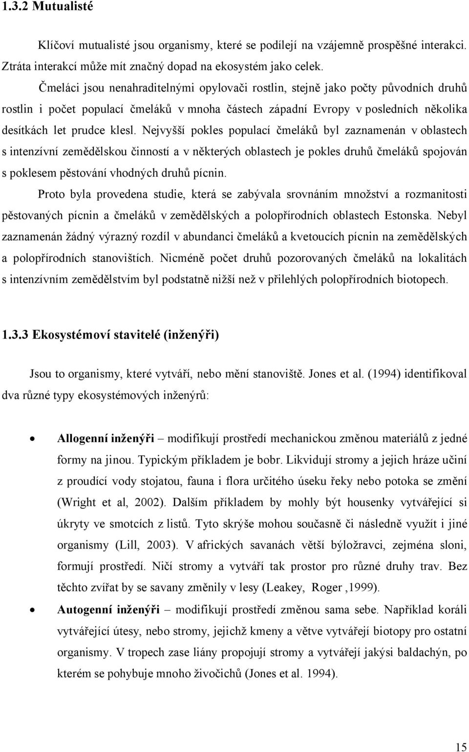 Nejvyšší pokles populací čmeláků byl zaznamenán v oblastech s intenzívní zemědělskou činností a v některých oblastech je pokles druhů čmeláků spojován s poklesem pěstování vhodných druhů pícnin.