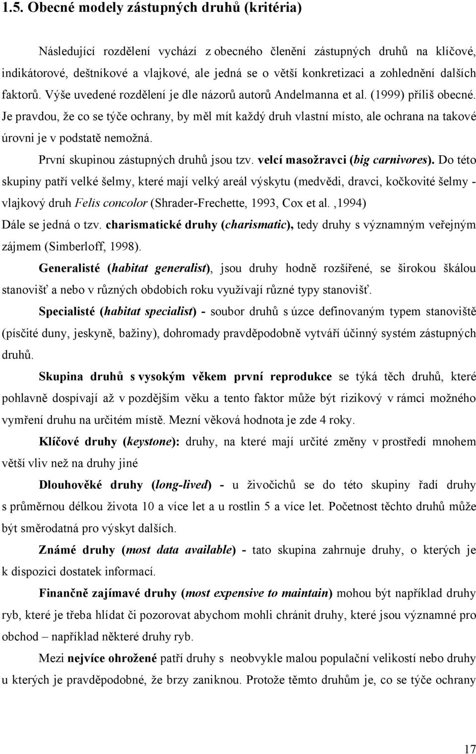 Je pravdou, že co se týče ochrany, by měl mít každý druh vlastní místo, ale ochrana na takové úrovni je v podstatě nemožná. První skupinou zástupných druhů jsou tzv. velcí masožravci (big carnivores).