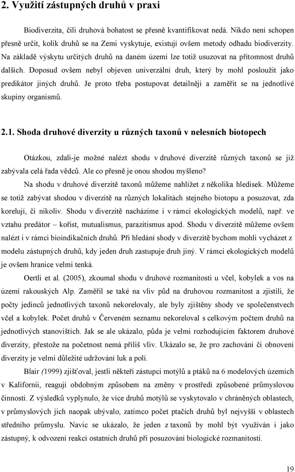 Na základě výskytu určitých druhů na daném území lze totiž usuzovat na přítomnost druhů dalších. Doposud ovšem nebyl objeven univerzální druh, který by mohl posloužit jako predikátor jiných druhů.