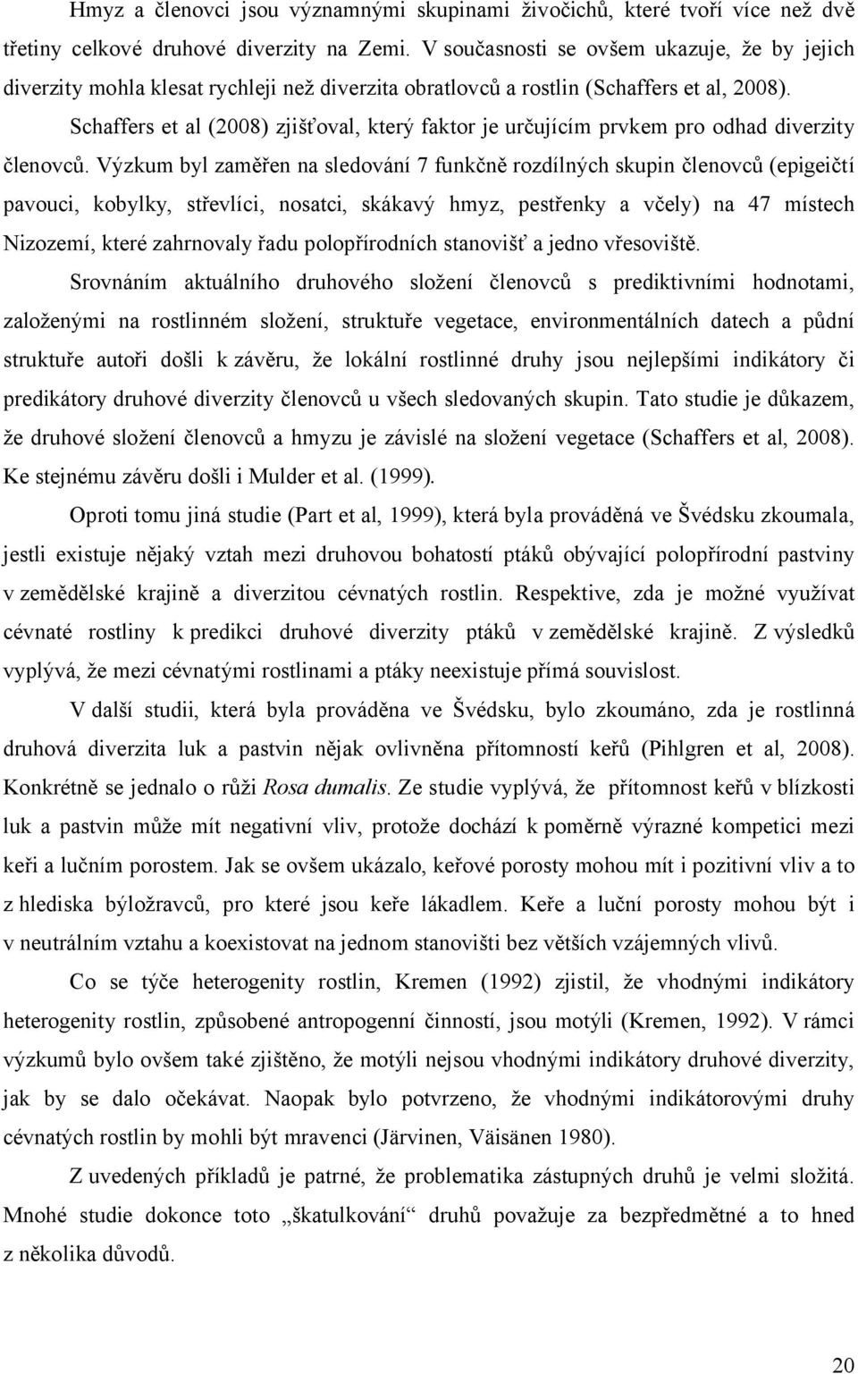 Schaffers et al (2008) zjišťoval, který faktor je určujícím prvkem pro odhad diverzity členovců.