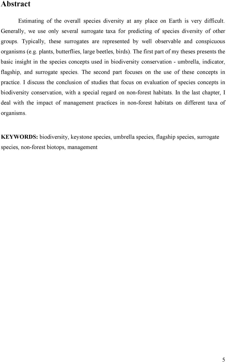 The first part of my theses presents the basic insight in the species concepts used in biodiversity conservation - umbrella, indicator, flagship, and surrogate species.