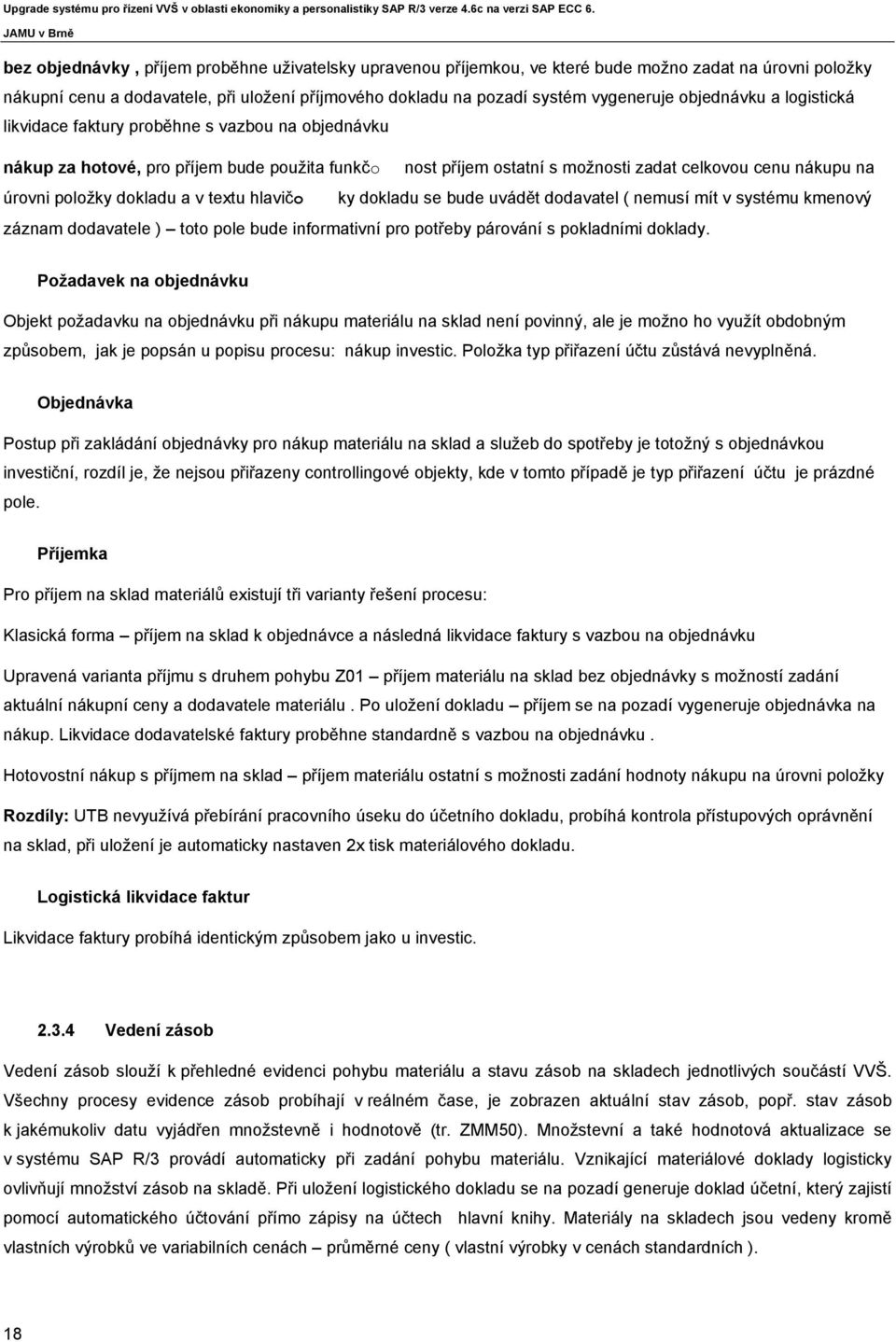 dokladu a v textu hlavičo ky dokladu se bude uvádět dodavatel ( nemusí mít v systému kmenový záznam dodavatele ) toto pole bude informativní pro potřeby párování s pokladními doklady.