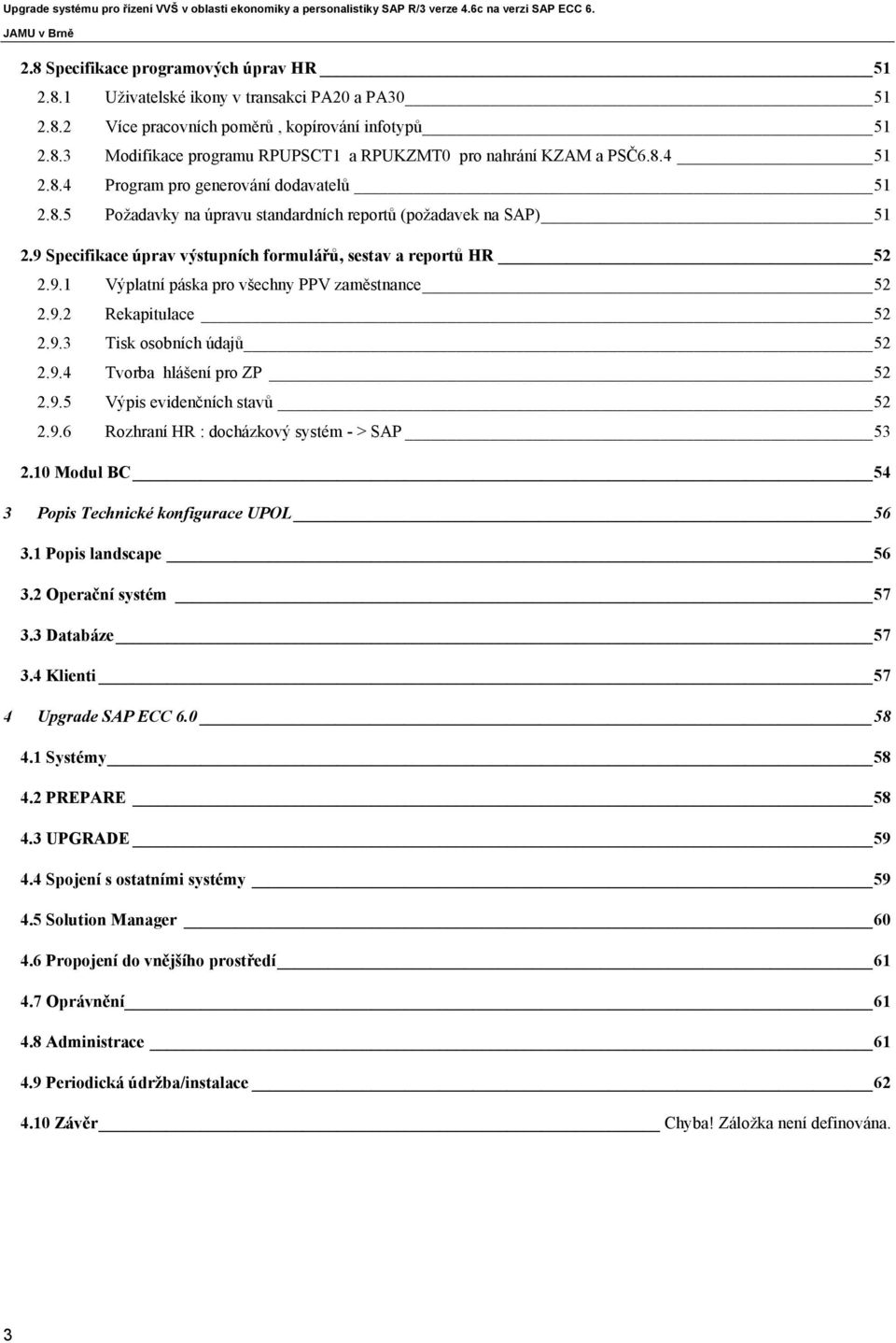 9.2 Rekapitulace 52 2.9.3 Tisk osobních údajů 52 2.9.4 Tvorba hlášení pro ZP 52 2.9.5 Výpis evidenčních stavů 52 2.9.6 Rozhraní HR : docházkový systém - > SAP 53 2.