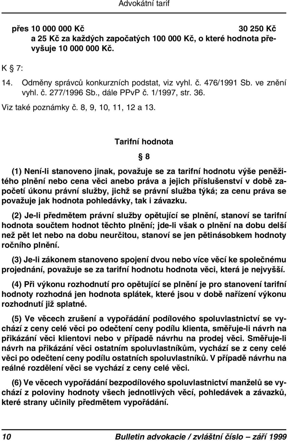 Tarifní hodnota 8 (1) Není-li stanoveno jinak, považuje se za tarifní hodnotu výše peněžitého plnění nebo cena věci anebo práva a jejich příslušenství v době započetí úkonu právní služby, jichž se