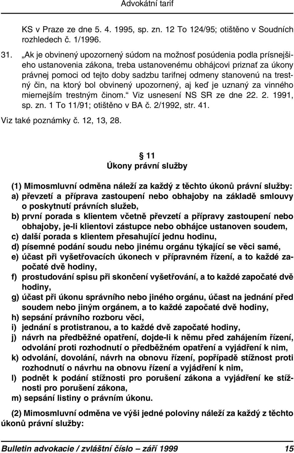 na trestný čin, na ktorý bol obvinený upozornený, aj keď je uznaný za vinného miernejším trestným činom. Viz usnesení NS SR ze dne 22. 2. 1991, sp. zn. 1 To 11/91; otištěno v BA č. 2/1992, str. 41.