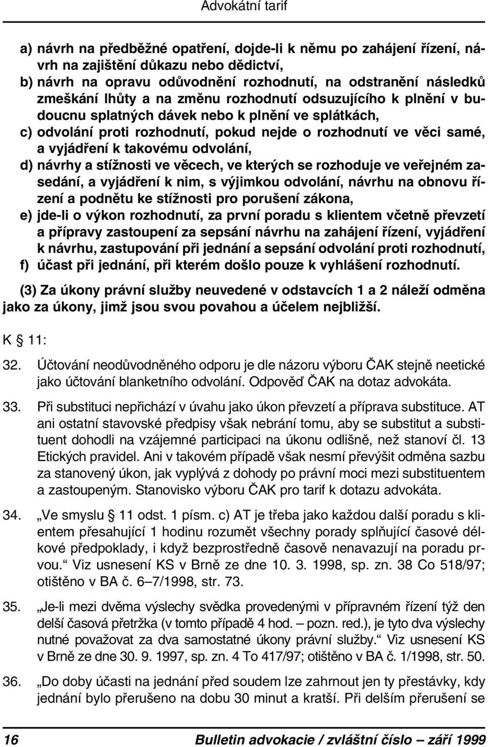 a stížnosti ve věcech, ve kterých se rozhoduje ve veřejném zasedání, a vyjádření k nim, s výjimkou odvolání, návrhu na obnovu řízení a podnětu ke stížnosti pro porušení zákona, e) jde-li o výkon