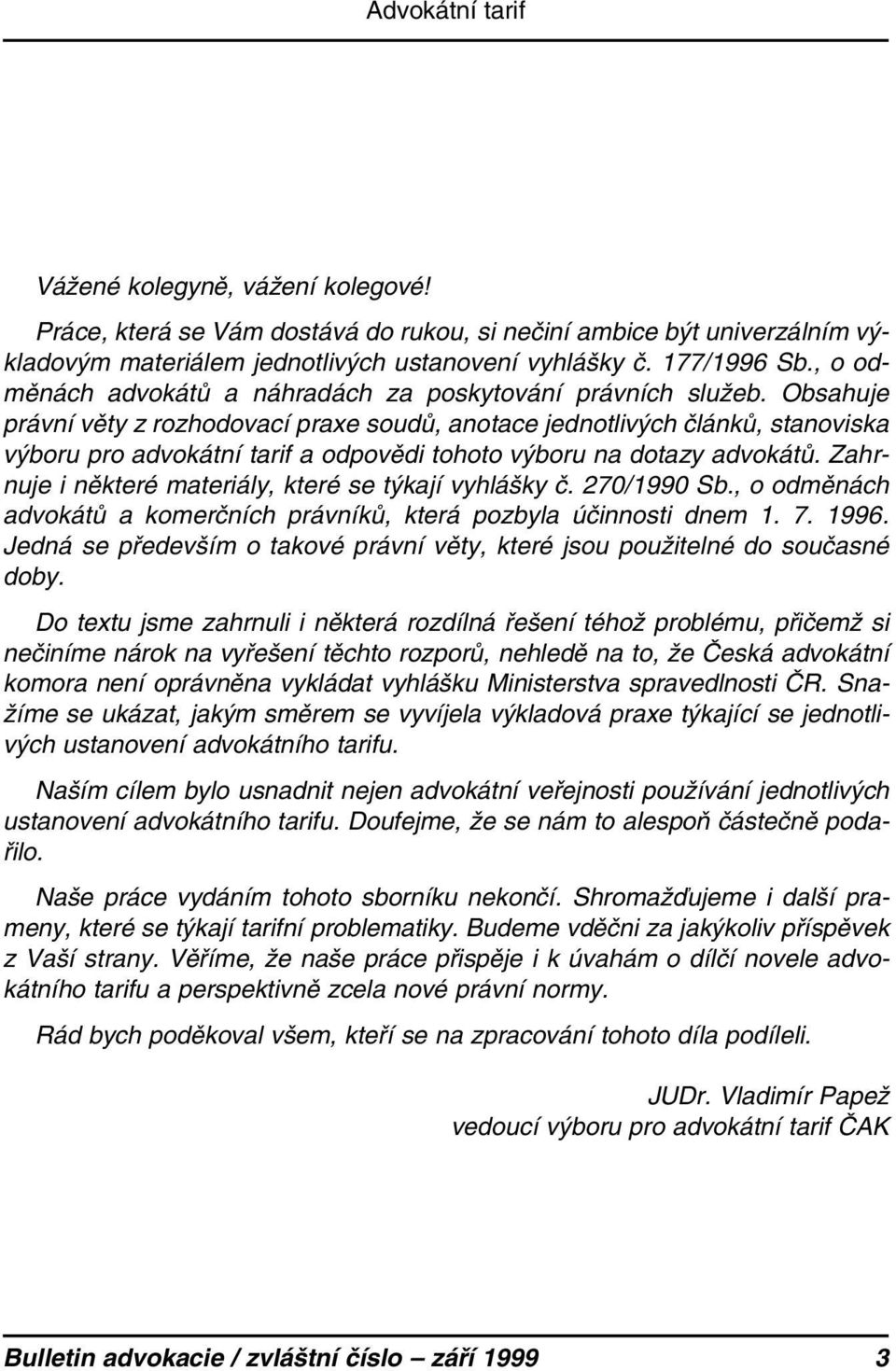 Obsahuje právní věty z rozhodovací praxe soudů, anotace jednotlivých článků, stanoviska výboru pro advokátní tarif a odpovědi tohoto výboru na dotazy advokátů.