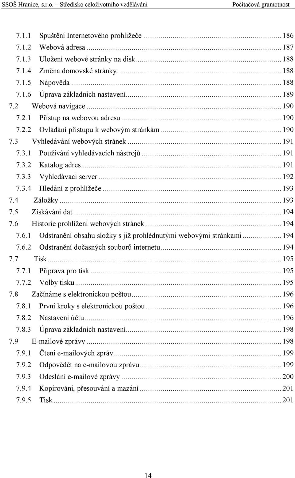 ..191 7.3.2 Katalog adres...191 7.3.3 Vyhledávací server...192 7.3.4 Hledání z prohlížeče...193 7.4 Záložky...193 7.5 Získávání dat...194 7.6 