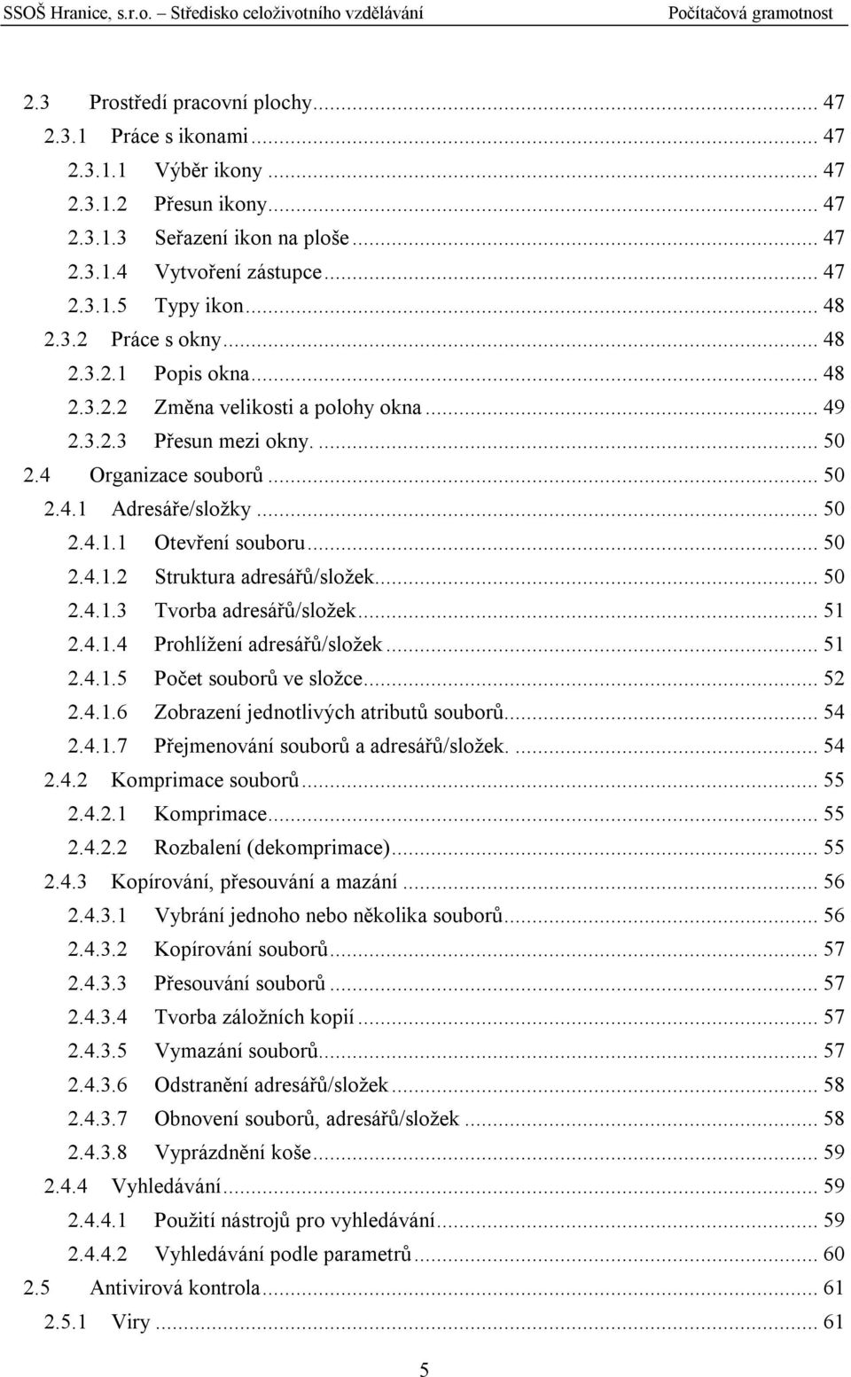 ..50 2.4.1.2 Struktura adresářů/složek...50 2.4.1.3 Tvorba adresářů/složek...51 2.4.1.4 Prohlížení adresářů/složek...51 2.4.1.5 Počet souborů ve složce...52 2.4.1.6 Zobrazení jednotlivých atributů souborů.